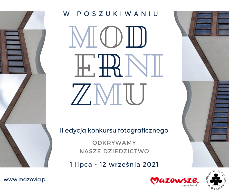 na bokach grafika, w środku tekst W poszukiwaniu Modernizmu II edycji konkursu fotograficznego Odkrywamy nasze dziedzictwo, 1 lipca - 12 września 2021. w prawym dolnym rogu logo Mazowsze serce Polski i logo Akademii Sztuk Pięknych w Warszawie, w lewym dolnym rogu adres strony intermetowej www.mazovia.pl